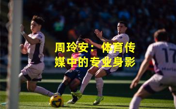 周玲安:体育传媒中的专业身影